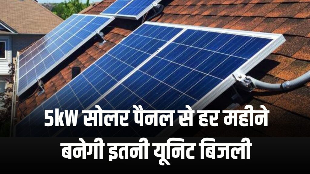 5kW सोलर पैनल से हर महीने कितनी यूनिट बिजली बनेगी? कितना होगा बिल कम, आसान कैलकुलेशन से जानें