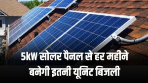 5kW सोलर पैनल से हर महीने कितनी यूनिट बिजली बनेगी? कितना होगा बिल कम, आसान कैलकुलेशन से जानें