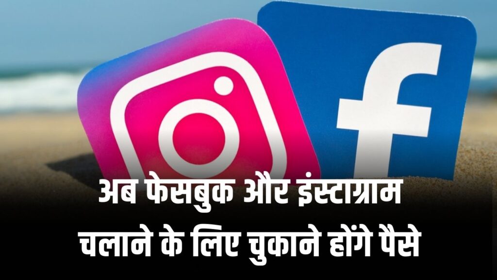 अब फेसबुक और इंस्टाग्राम चलाने के लिए चुकाने होंगे पैसे, जानें पूरी डिटेल