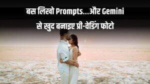 बस लिखो Prompts… और Gemini से खुद बनाइए प्री-वेडिंग फोटो