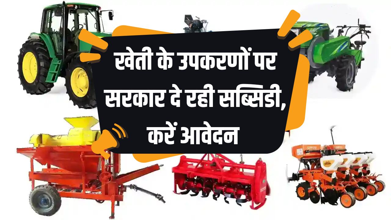किसानों के लिए खुशखबरी: खेती के उपकरणों पर सरकार दे रही सब्सिडी | ऐसे करें अप्लाई