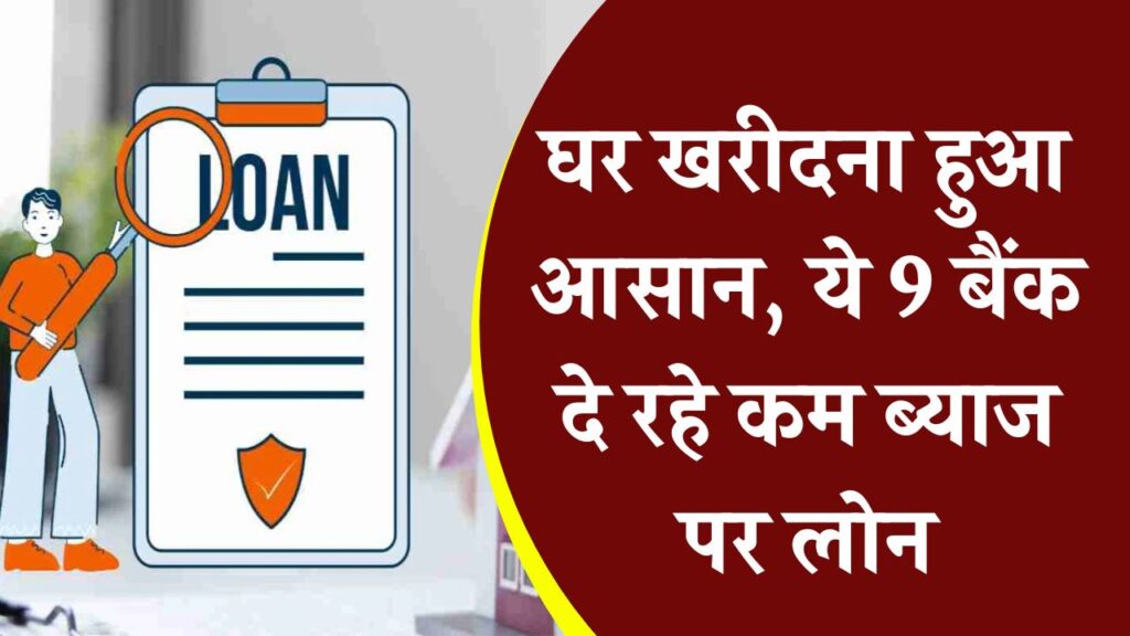 Home Loan: घर खरीदना हुआ आसान, ये 9 बैंक ऑफर कर रहे हैं कम ब्याज पर लोन