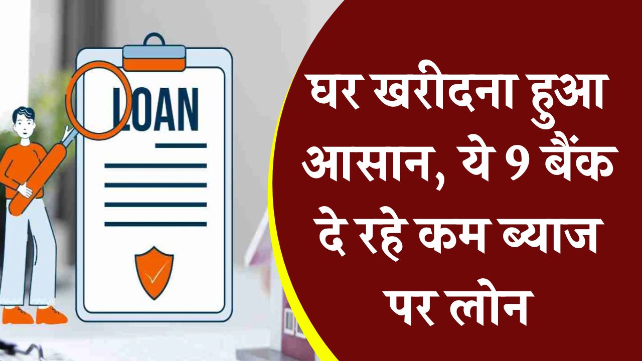 Home Loan: घर खरीदना हुआ आसान, ये 9 बैंक ऑफर कर रहे हैं कम ब्याज पर लोन