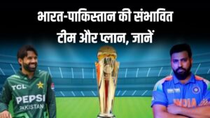 IND vs PAK Playing XI: भारत-पाकिस्तान की संभावित टीम और प्लान