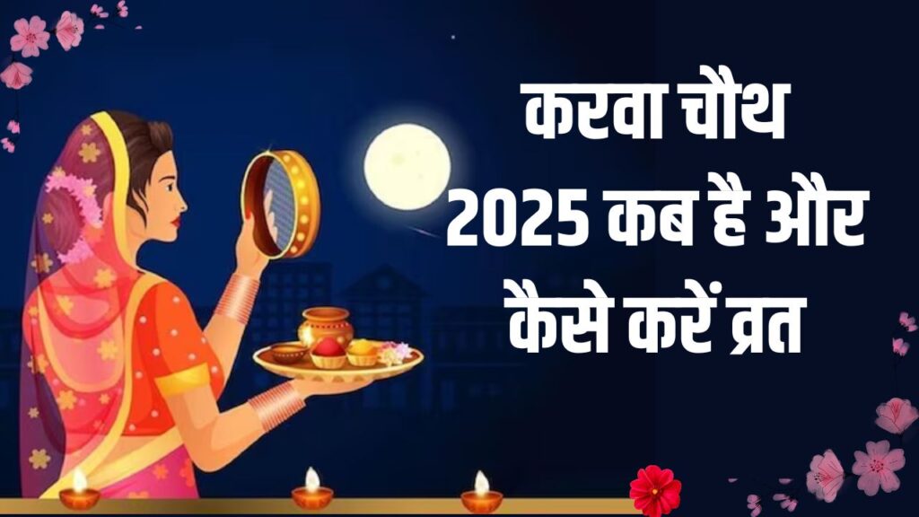 करवा चौथ 2025 कब है और कैसे करें व्रत? शुभ समय और रस्मों की पूरी जानकारी