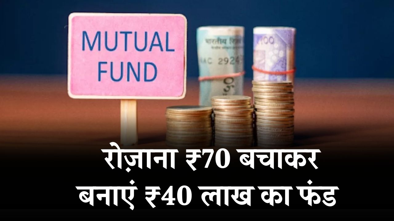 Mutual Fund SIP: रोज़ाना ₹70 बचाकर बनाएं ₹40 लाख का फंड – कैलकुलेशन देखें