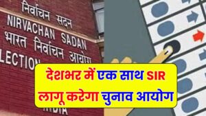 चुनाव आयोग का बड़ा फैसला अब पूरे देश में एक साथ लागू होगा SIR, ये कागज रखें तैयार