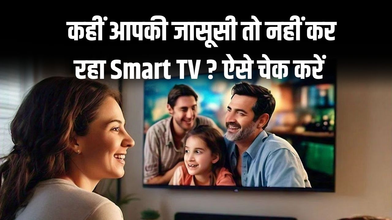 कहीं आपका Smart TV कर तो नहीं रहा जासूसी? जानें ऐसे करें तुरंत चेक