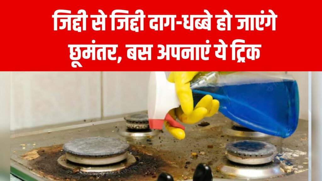 जिद्दी दाग-धब्बे हटाएं तुरंत! गैस और स्टोव चमकेगा नए जैसा, आसान तरीका