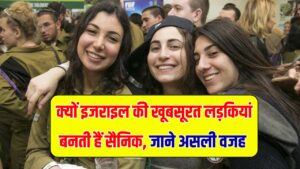 इजराइल की खूबसूरत लड़कियां क्यों बनती हैं सैनिक? ये है असली वजह