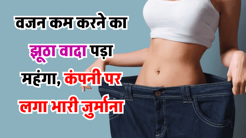 वजन कम करने का झूठा वादा पड़ा महंगा, आयुर्वेदिक दवा बेचने वाली कंपनी पर लगा जुर्माना