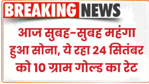 Gold Price Today: नवरात्रि में सुबह-सुबह महंगा हुआ सोना, ये रहा 24 सितंबर को 10 ग्राम गोल्ड का रेट