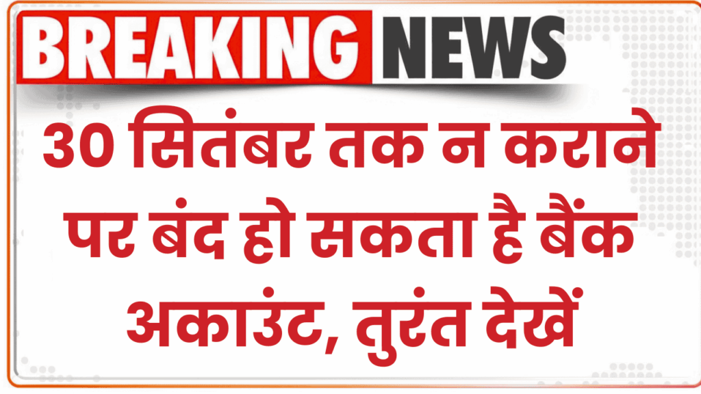बैंक खाता है तो ध्यान दें! सिर्फ 1 दिन बाकी, वरना बंद हो जाएगा आपका बैंक अकाउंट