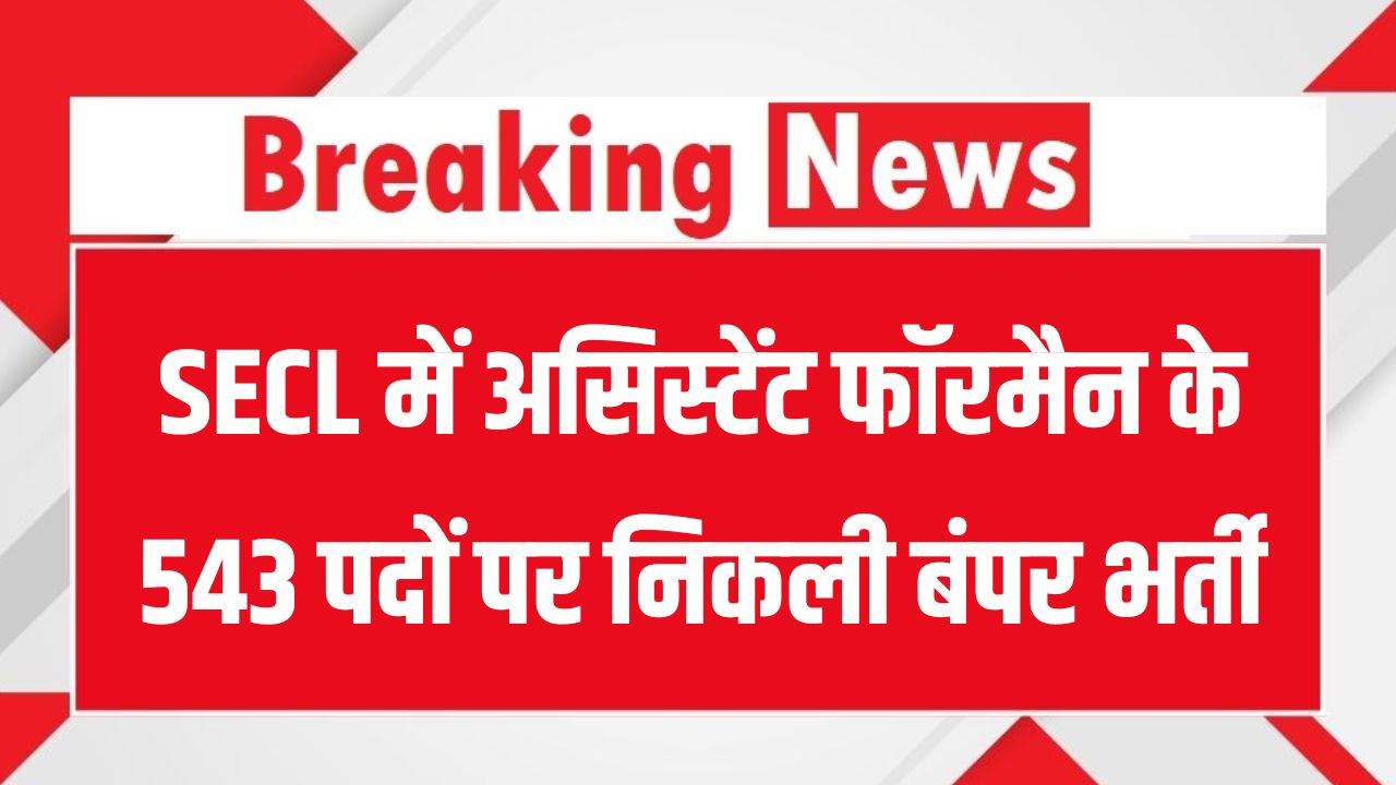 SECL में असिस्टेंट फॉरमैन के 543 पदों पर निकली बंपर भर्ती, secl-cil.in पर करें अप्लाई