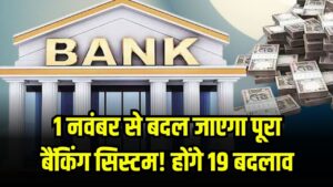 1 नवंबर से बदल जाएगा पूरा बैंकिंग सिस्टम! होंगे 19 बदलाव, तुरंत जानें आप भी