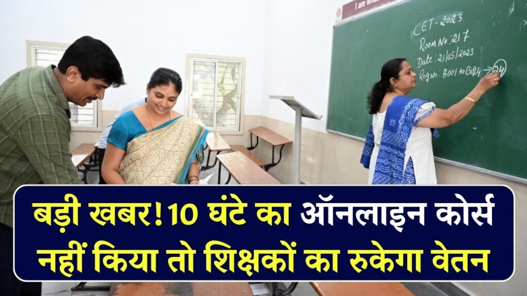 60 हजार सरकारी शिक्षकों के लिए बड़ा आदेश, 10 घंटे का ऑनलाइन कोर्स नहीं किया तो रुक जाएगा वेतन, शिक्षा विभाग ने जारी किए निर्देश