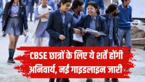 CBSE ने जारी की नई गाइडलाइन, अब छात्रों के लिए ये शर्तें होंगी अनिवार्य