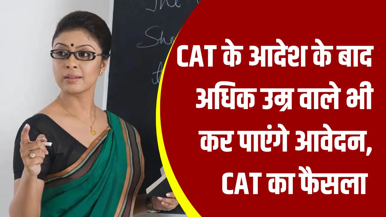 CAT ने दिल्ली सरकार को दिया आदेश, अब शिक्षक भर्ती में ज्यादा उम्र वाले भी भर पाएंगे फॉर्म