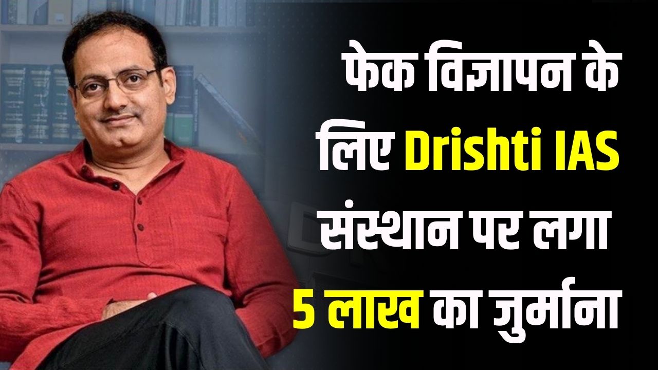 विकास दिव्यकीर्ति के Drishti IAS ने 216 बच्चों के सेलेक्शन का किया फेक विज्ञापन, 5 लाख का जुर्माना