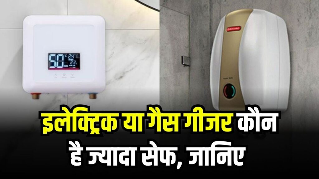 इलेक्ट्रिक या गैस गीजर कौन सा है ज्यादा सेफ, देखें दोनों में क्या अंतर है