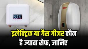 इलेक्ट्रिक या गैस गीजर कौन सा है ज्यादा सेफ, देखें दोनों में क्या अंतर है