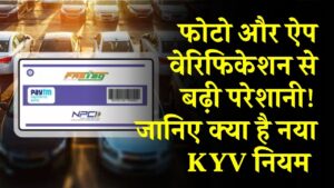 FASTag KYC: फोटो और ऐप वेरिफिकेशन से बढ़ी परेशानी! जानिए क्या है नया KYV नियम और कैसे करें KYC पूरा