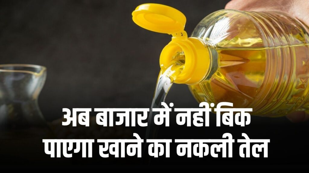 अब बाजार में नहीं बिक पाएगा खाने का नकली तेल, सरकार ने लागू कीये सख्त नियम