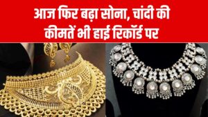 Gold Rate Today: आज फिर बढ़ा सोना, चांदी की कीमतें भी हाई रिकॉर्ड पर, देखें आज का भाव