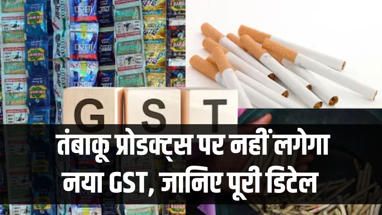 Government Tax Update: तंबाकू प्रोडक्ट्स पर नहीं लगेगा नया GST, सरकार ने तैयार की नई टैक्स पॉलिसी — जानिए पूरी डिटेल