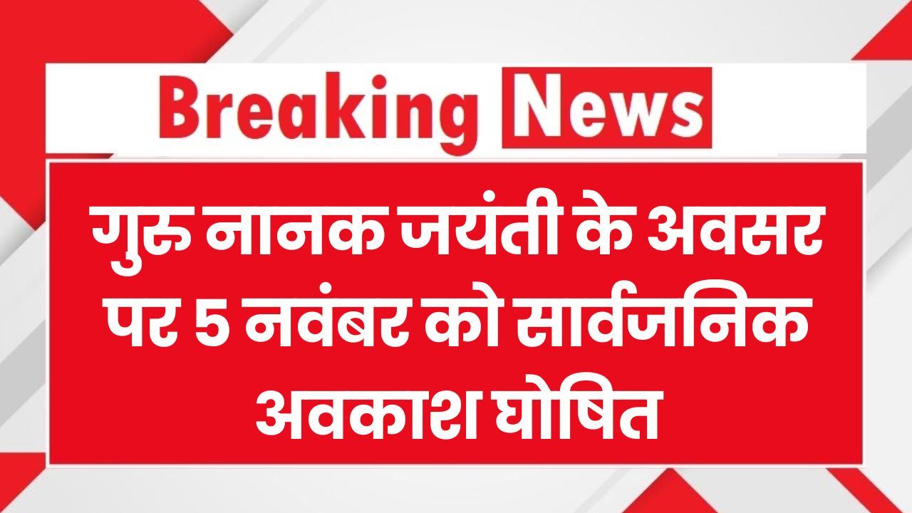 गुरु नानक जयंती के उपलक्ष में 5 नवंबर को सार्वजनिक अवकाश घोषित, स्कूल, कॉलेज, सरकारी कार्यालय रहेंगे बंद