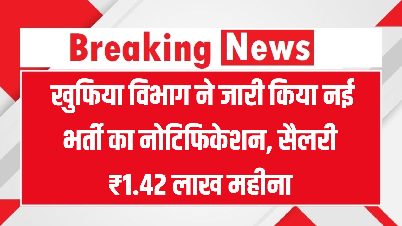 IB Vacancy 2025: खुफिया विभाग IB ने निकाला भर्ती का नोटिफिकेशन, नहीं होगा कोई एग्जाम, सैलरी ₹1.42 लाख महीना तक
