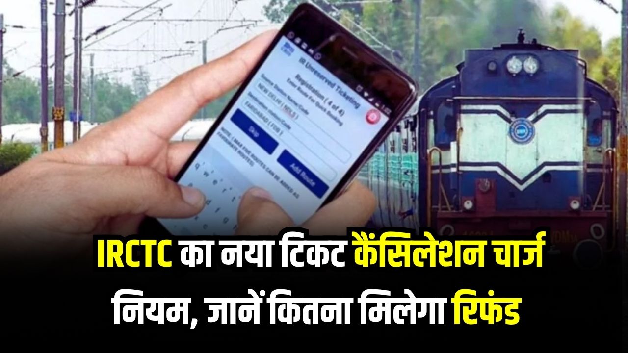 IRCTC का नया टिकट कैंसिलेशन चार्ज नियम, जानें 24 घंटे पहले टिकट कैंसिल करने पर कितना मिलेगा रिफंड IRCTC Ticket Cancellation Rules