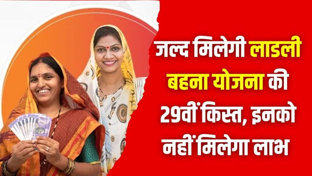 जल्द जारी होगी लाडली बहना योजना की 29वीं किस्त, अब मिलेंगे ₹1500, पर किन बहनों को नहीं मिलेगा लाभ