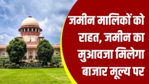 Land Compensation Case: हाईकोर्ट का बड़ा फैसला, जमीन मालिकों को राहत, जमीन का मुआवजा मिलेगा बाजार मूल्य पर, सरकार को झटका