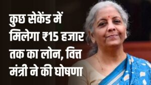 Loan News: वित्त मंत्री ने खुद कर दी घोषणा अब नहीं करना पड़ेगा इंतजार, कुछ सेकंड में मिलेगा ₹15,000 तक लोन!