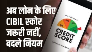 Loan Rules 2025: अब लोन के लिए CIBIL स्कोर जरूरी नहीं, सरकार ने किया ऐलान बदले नियम