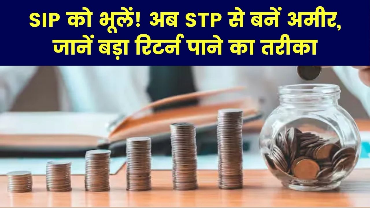 SIP का जमाना हुआ पुराना! अब STP से बनेंगे अमीर, जानिए कैसे ये प्लान दिलाएगा बड़ी कमाई