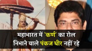 महाभारत में 'कर्ण' का रोल निभाने वाले पंकज धीर नहीं रहे, कैंसर से हारे जंग