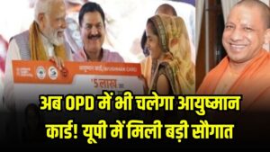 अब OPD में भी चलेगा आयुष्मान कार्ड! यूपी में मिली बड़ी सौगात, प्राइवेट अस्पतालों में इलाज कराएं