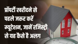 Property Mutation Rules: प्रॉपर्टी खरीदने से पहले जरूर करें म्यूटेशन, जानिए क्यों जरूरी है और रजिस्ट्री से कितना अलग है