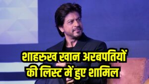 Shahrukh Khan: पहली बार अरबपतियों की लिस्ट में शामिल, जानें उनकी संपत्ति की पूरी डिटेल