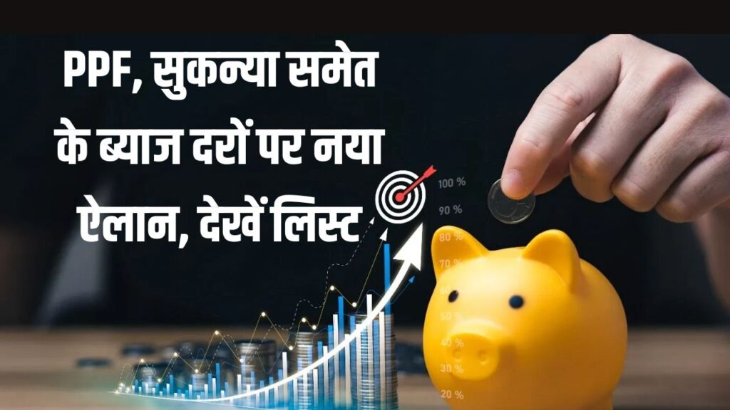 PPF, सुकन्या समेत के ब्याज दरों पर नया ऐलान, देखें नई ब्याज दरें