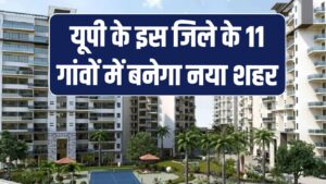 यूपी के इस जिले के 11 गांवों में बनेगा नया शहर, अब तक खरीदी जा चुकी है 60 हेक्टेयर जमीन, जानें पूरी योजना