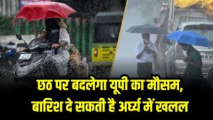 UP Weather Alert: छठ पूजा पर बदल सकता है मौसम, बारिश से अर्घ्य में पड़ सकती है बाधा 5 UP Weather Alert: छठ पूजा पर बदल सकता है मौसम, बारिश से अर्घ्य में पड़ सकती है बाधा