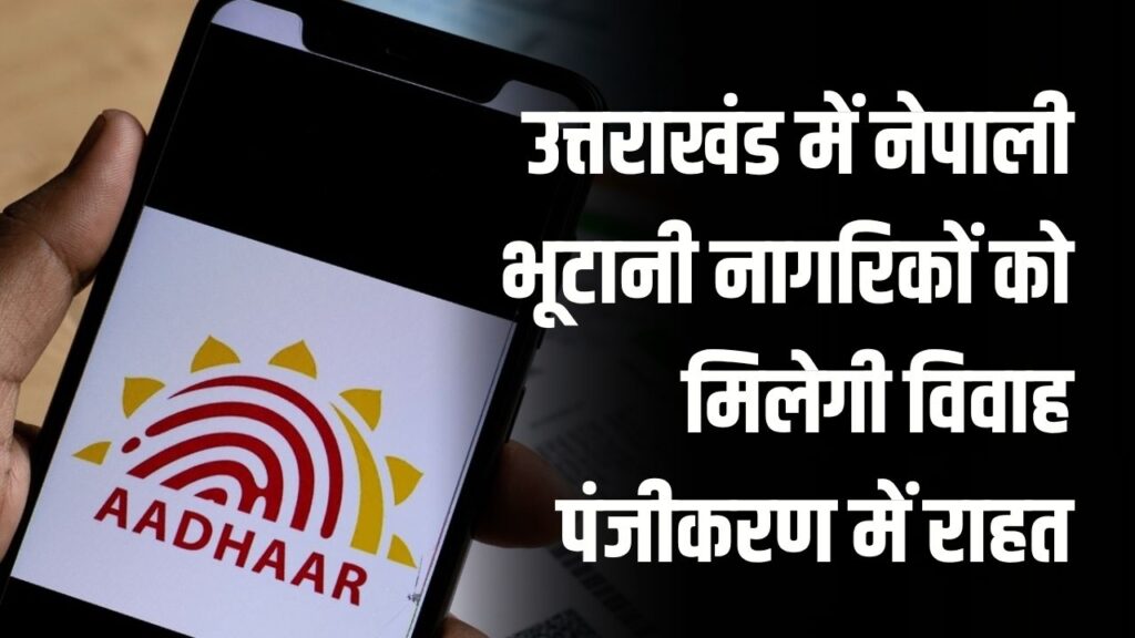 आधार कार्ड जरूरी नहीं! उत्तराखंड में नेपाली-भूटानी नागरिकों को मिलेगी विवाह पंजीकरण में राहत