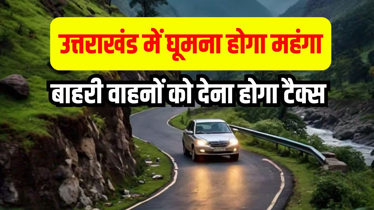 उत्तराखंड में घूमना होगा महंगा! बाहरी वाहनों पर लगेगा 'ग्रीन टैक्स', जानें कितने रुपये चुकाने होंगे