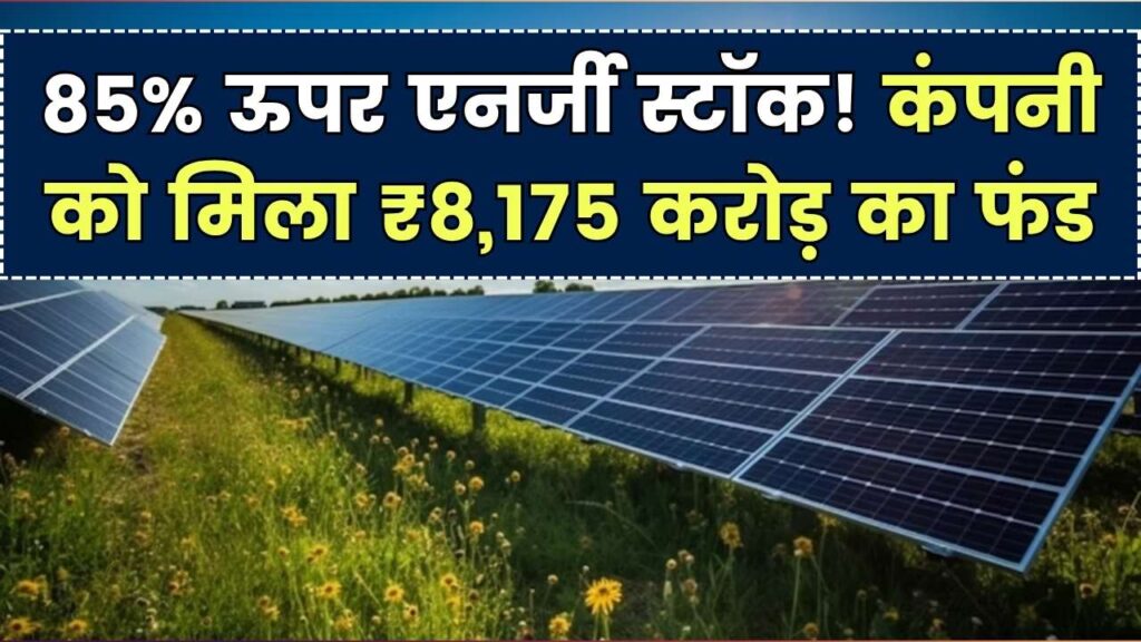 ये एनर्जी स्टॉक 85% ऊपर! कंपनी ने बढ़ाने के लिए मंजूर किया ₹8,175 करोड़ का फंड