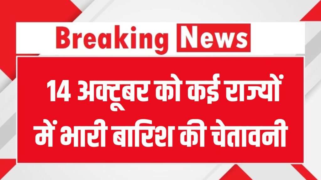 Weather Alert: 14 अक्टूबर को कई राज्यों में भारी बारिश की चेतावनी, दिल्ली-UP-बिहार में भी बढ़ेगी ठंडक