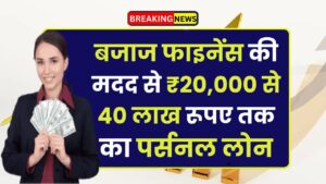Bajaj Finance Personal Loan: बजाज फाइनेंस की मदद से ₹20,000 से 40 लाख रूपए तक का पर्सनल लोन
