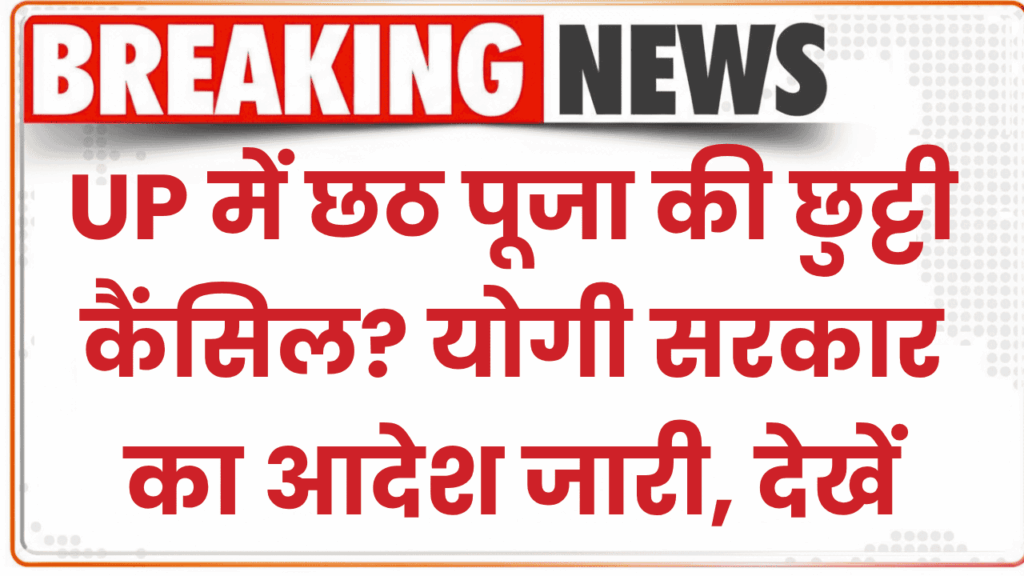 UP में छठ पूजा की छुट्टी कैंसिल? योगी सरकार का आदेश जारी, स्कूल-ऑफिस जाने से पहले देख लें!